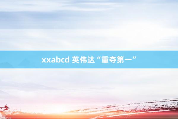 xxabcd 英伟达“重夺第一”