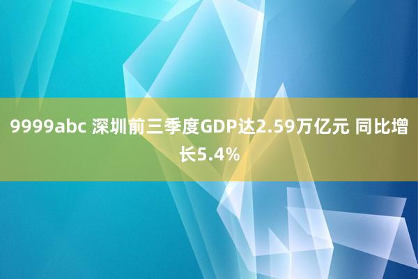 9999abc 深圳前三季度GDP达2.59万亿元 同比增长5.4%