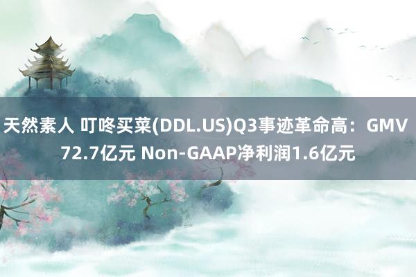 天然素人 叮咚买菜(DDL.US)Q3事迹革命高：GMV 72.7亿元 Non-GAAP净利润1.6亿元