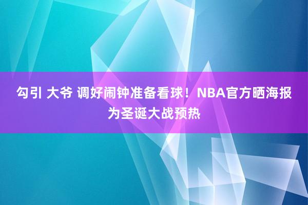 勾引 大爷 调好闹钟准备看球！NBA官方晒海报为圣诞大战预热