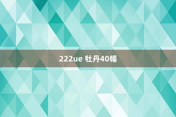 222ue 牡丹40幅